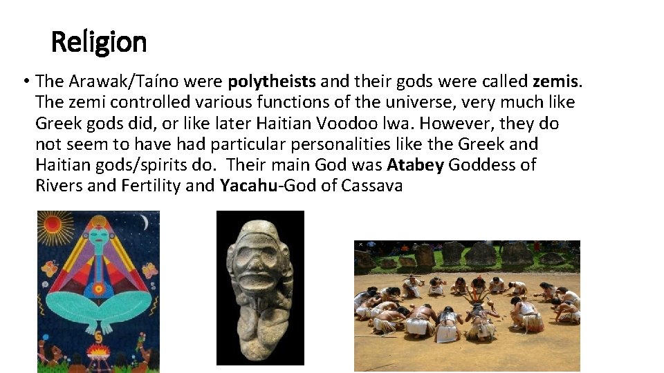 Religion • The Arawak/Taíno were polytheists and their gods were called zemis. The zemi
