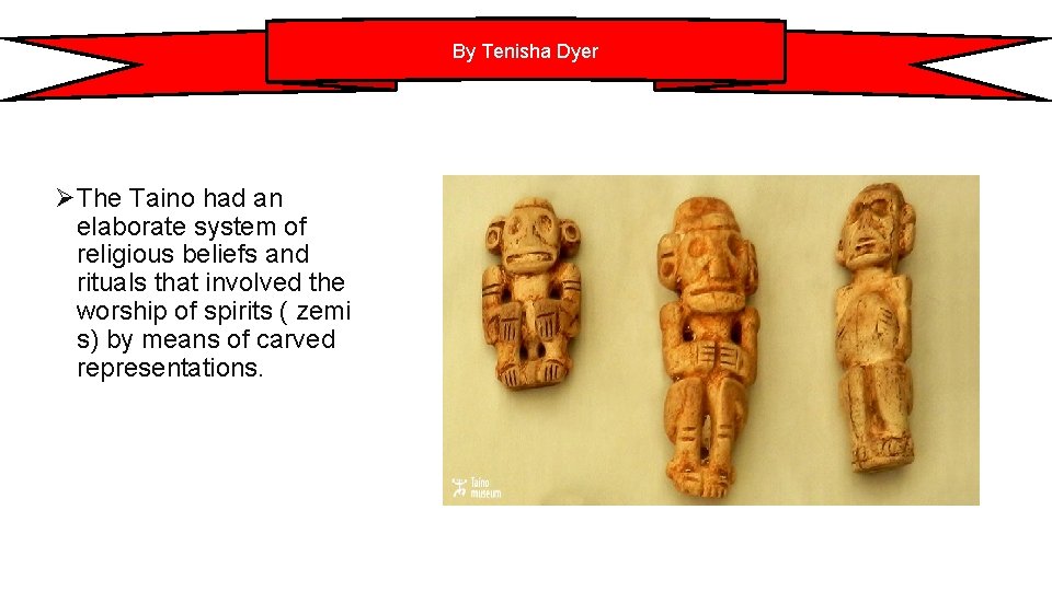 By Tenisha Dyer ØThe Taino had an elaborate system of religious beliefs and rituals