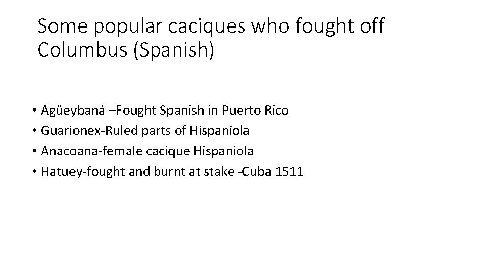 Some popular caciques who fought off Columbus (Spanish) • Agüeybaná –Fought Spanish in Puerto
