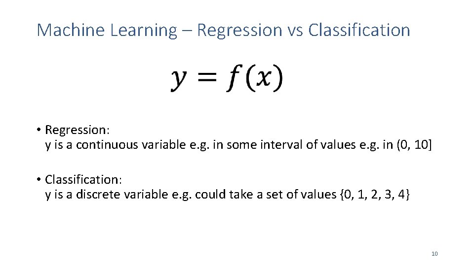 Machine Learning – Regression vs Classification • Regression: y is a continuous variable e.