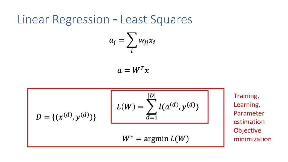 Linear Regression – Least Squares Training, Learning, Parameter estimation Objective minimization 