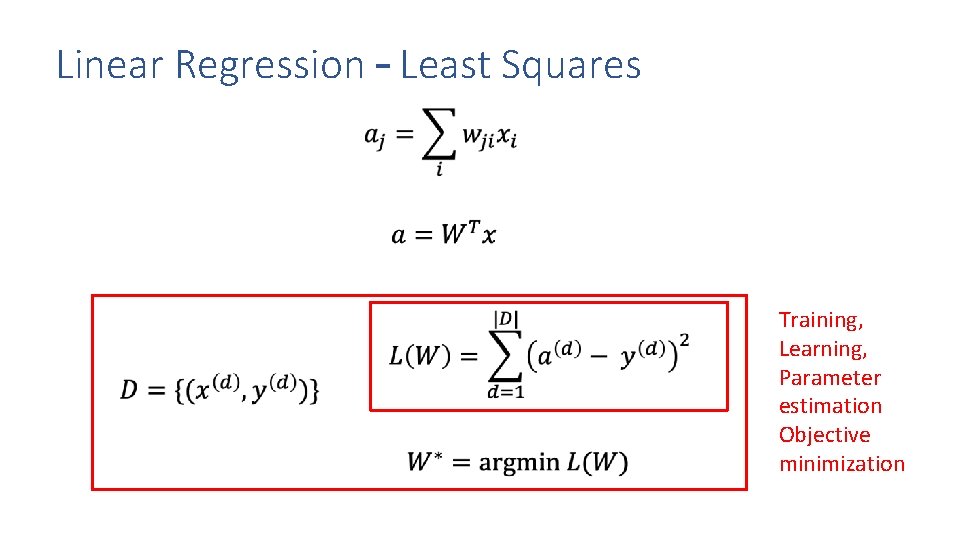 Linear Regression – Least Squares Training, Learning, Parameter estimation Objective minimization 