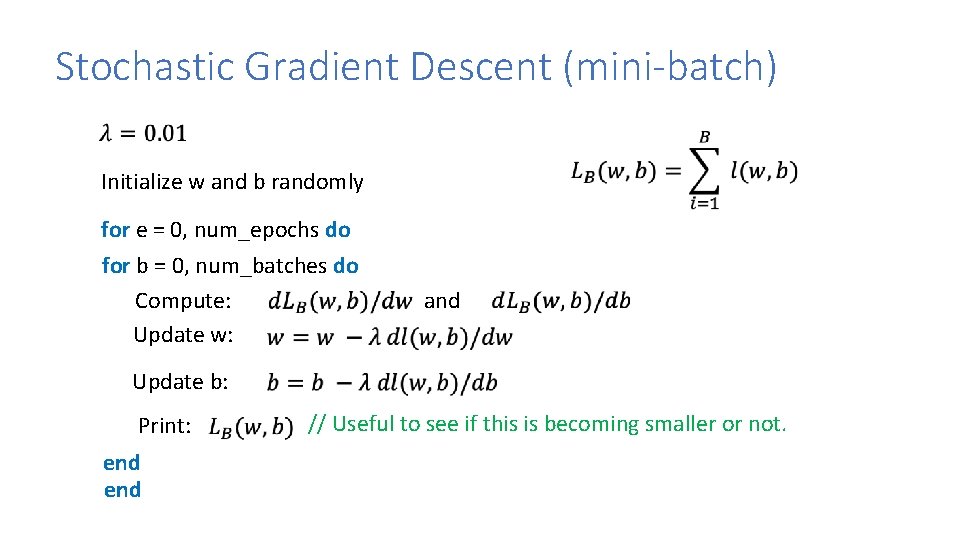 Stochastic Gradient Descent (mini-batch) Initialize w and b randomly for e = 0, num_epochs