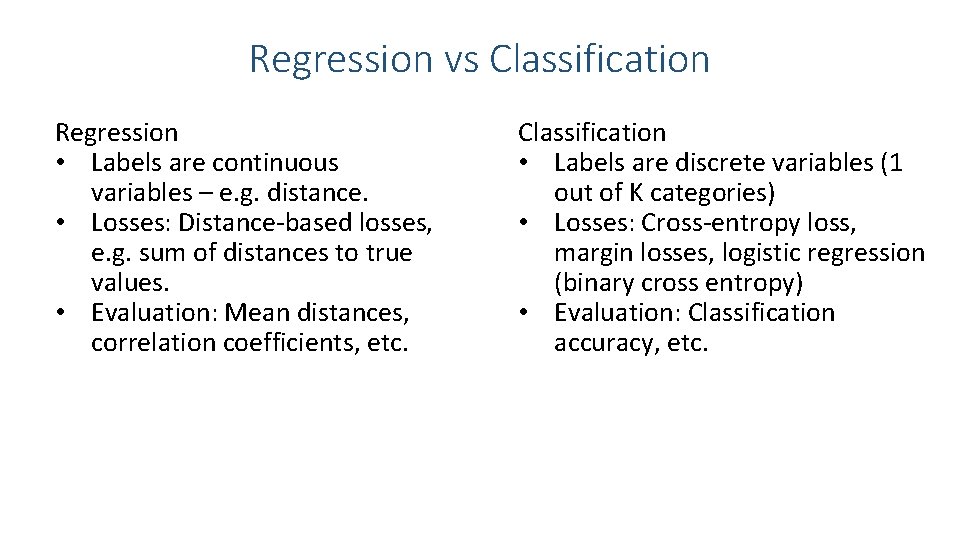 Regression vs Classification Regression • Labels are continuous variables – e. g. distance. •