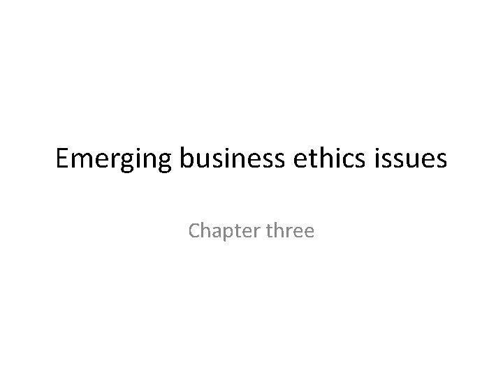 Emerging business ethics issues Chapter three 