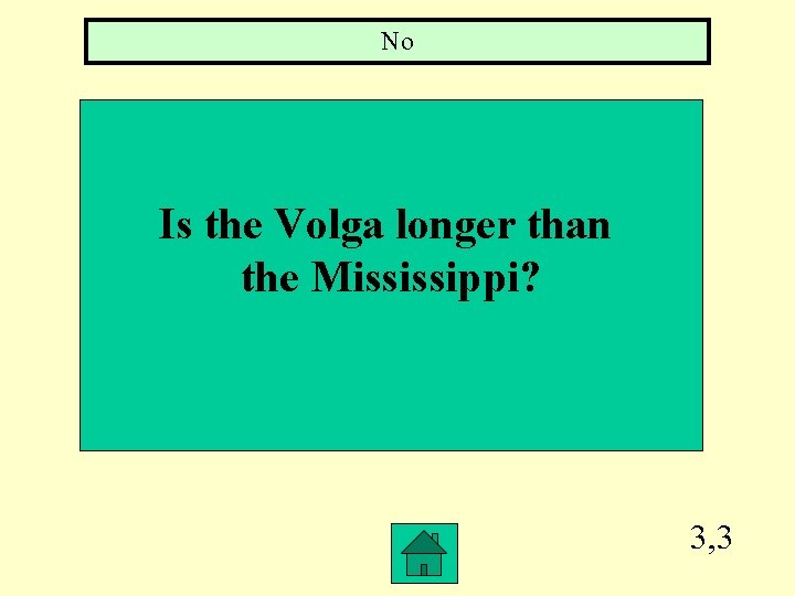 No Is the Volga longer than the Mississippi? 3, 3 