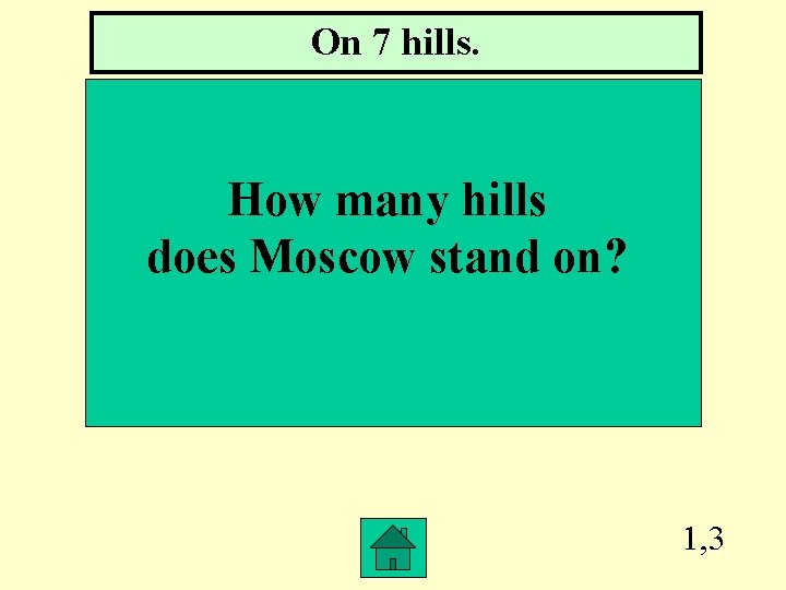 On 7 hills. How many hills does Moscow stand on? 1, 3 