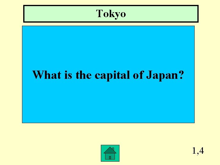 Tokyo What is the capital of Japan? 1, 4 