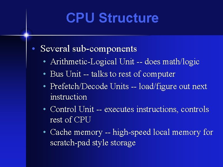 CPU Structure • Several sub-components • Arithmetic-Logical Unit -- does math/logic • Bus Unit CPU Structure • Several sub-components • Arithmetic-Logical Unit -- does math/logic • Bus Unit