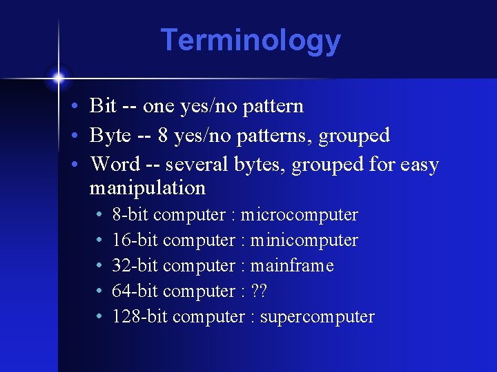 Terminology • Bit -- one yes/no pattern • Byte -- 8 yes/no patterns, grouped Terminology • Bit -- one yes/no pattern • Byte -- 8 yes/no patterns, grouped