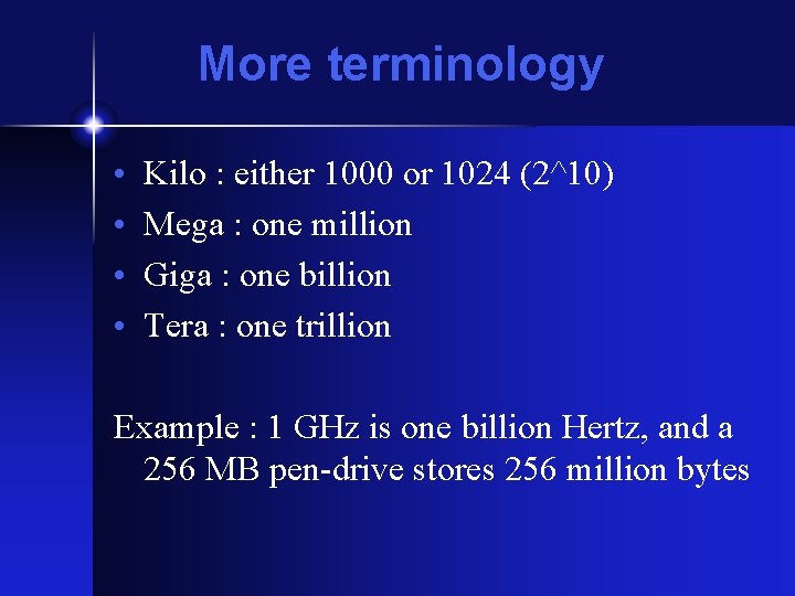 More terminology • • Kilo : either 1000 or 1024 (2^10) Mega : one More terminology • • Kilo : either 1000 or 1024 (2^10) Mega : one