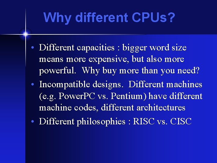 Why different CPUs? • Different capacities : bigger word size means more expensive, but Why different CPUs? • Different capacities : bigger word size means more expensive, but