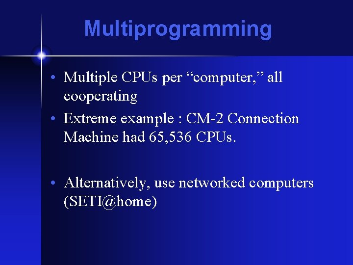 Multiprogramming • Multiple CPUs per “computer, ” all cooperating • Extreme example : CM-2 Multiprogramming • Multiple CPUs per “computer, ” all cooperating • Extreme example : CM-2