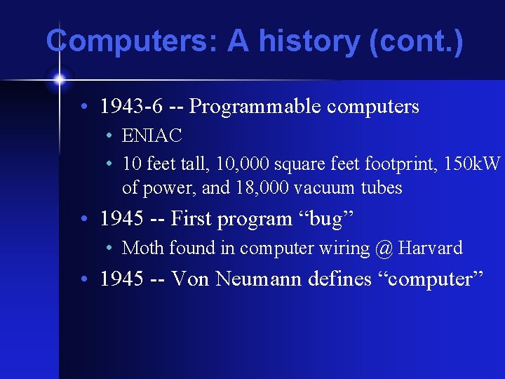 Computers: A history (cont. ) • 1943 -6 -- Programmable computers • ENIAC • Computers: A history (cont. ) • 1943 -6 -- Programmable computers • ENIAC •