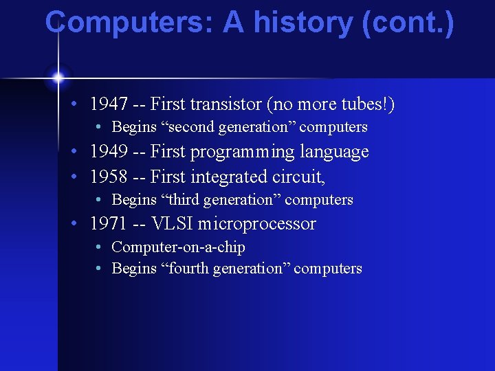 Computers: A history (cont. ) • 1947 -- First transistor (no more tubes!) • Computers: A history (cont. ) • 1947 -- First transistor (no more tubes!) •