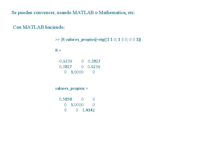 Se pueden convencer, usando MATLAB o Mathematica, etc: Con MATLAB haciendo: >> [R valores_propios]=eig([1