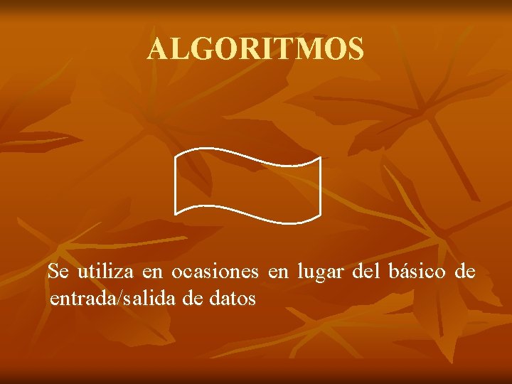 ALGORITMOS Se utiliza en ocasiones en lugar del básico de entrada/salida de datos ALGORITMOS Se utiliza en ocasiones en lugar del básico de entrada/salida de datos