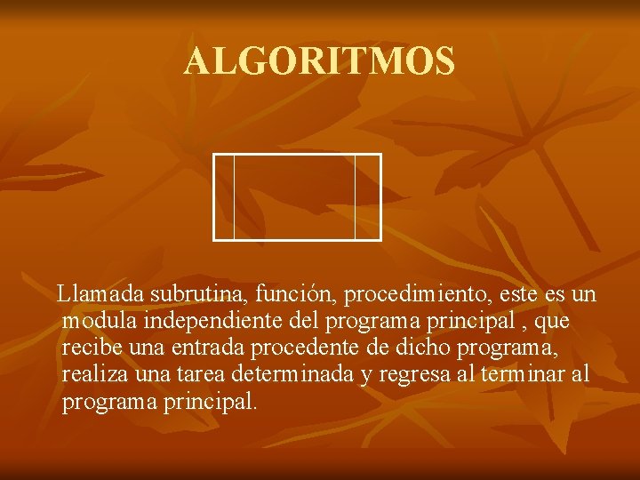 ALGORITMOS Llamada subrutina, función, procedimiento, este es un modula independiente del programa principal ,