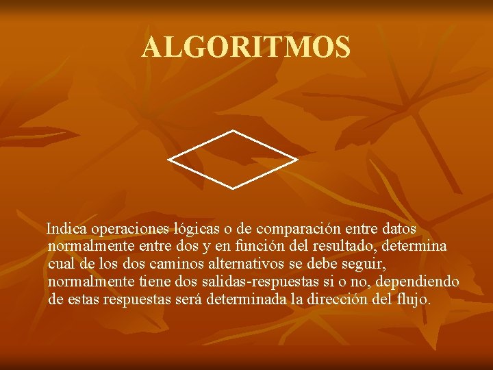 ALGORITMOS Indica operaciones lógicas o de comparación entre datos normalmente entre dos y en