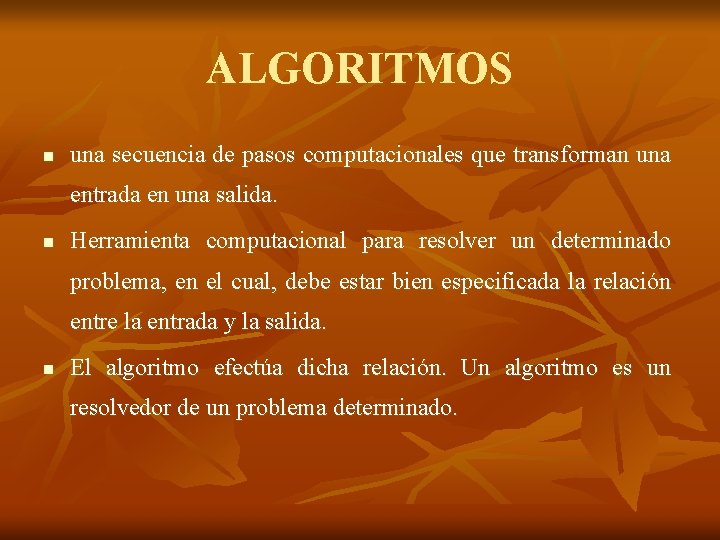 ALGORITMOS n una secuencia de pasos computacionales que transforman una entrada en una salida. ALGORITMOS n una secuencia de pasos computacionales que transforman una entrada en una salida.