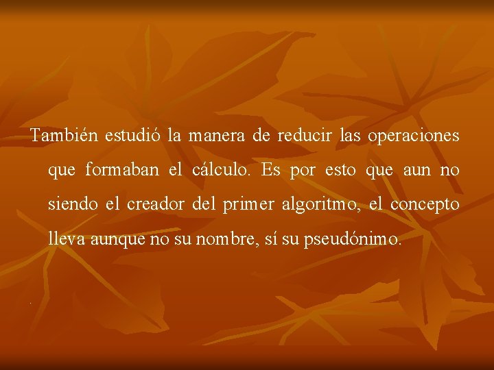 También estudió la manera de reducir las operaciones que formaban el cálculo. Es por