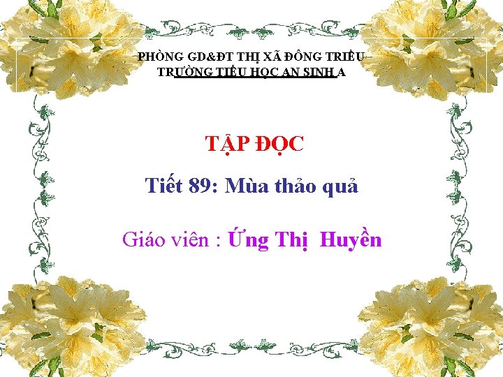 PHÒNG GD&ĐT THỊ XÃ ĐÔNG TRIỀU TRƯỜNG TIỂU HỌC AN SINH A TẬP ĐỌC