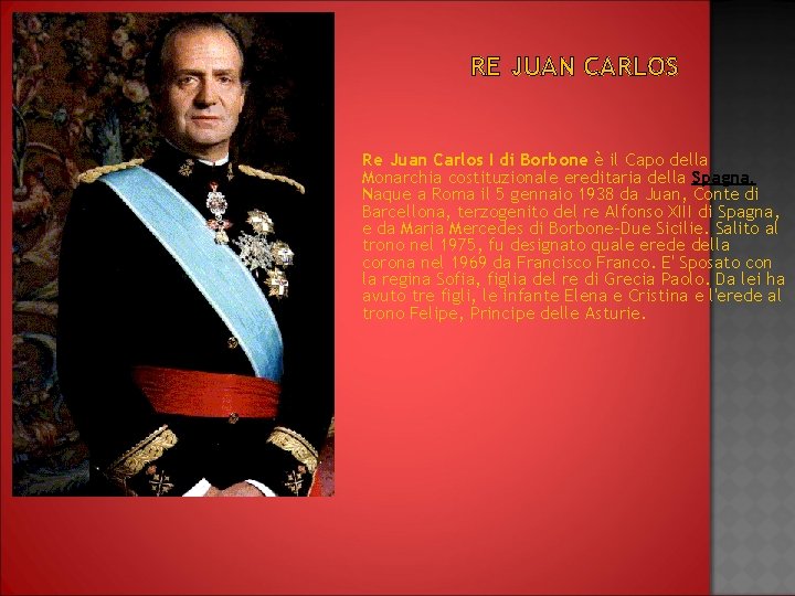 RE JUAN CARLOS Re Juan Carlos I di Borbone è il Capo della Monarchia