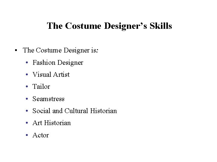 The Costume Designer’s Skills • The Costume Designer is: • Fashion Designer • Visual