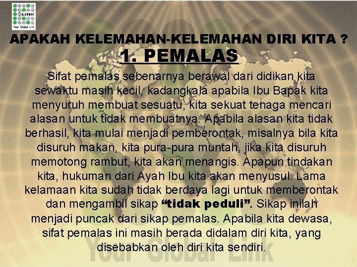 APAKAH KELEMAHAN-KELEMAHAN DIRI KITA ? 1. PEMALAS Sifat pemalas sebenarnya berawal dari didikan kita