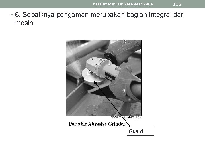 Keselamatan Dan Kesehatan Kerja 113 • 6. Sebaiknya pengaman merupakan bagian integral dari mesin