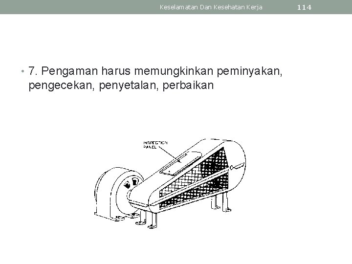 Keselamatan Dan Kesehatan Kerja • 7. Pengaman harus memungkinkan peminyakan, pengecekan, penyetalan, perbaikan 114