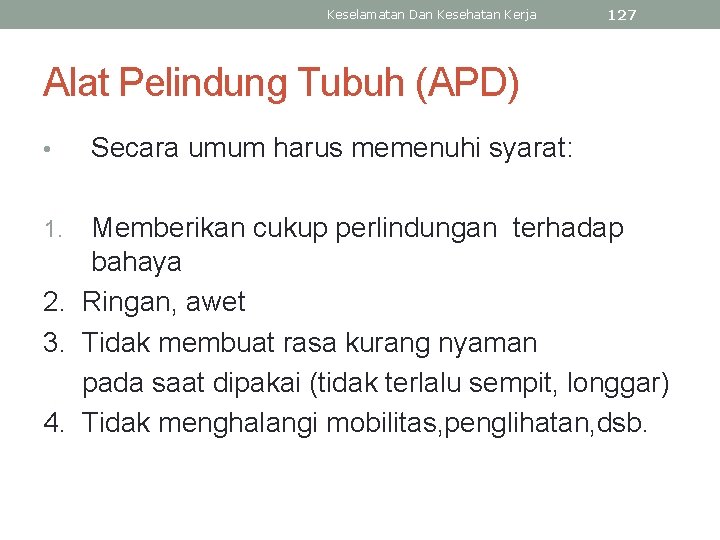 Keselamatan Dan Kesehatan Kerja 127 Alat Pelindung Tubuh (APD) • Secara umum harus memenuhi