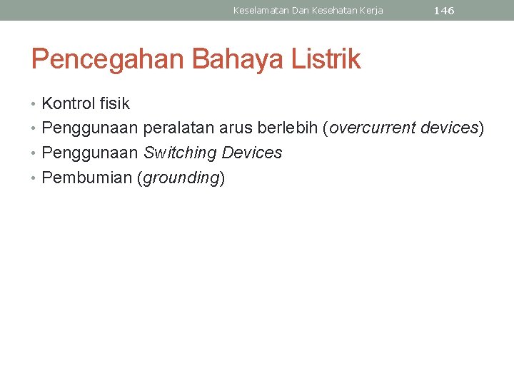 Keselamatan Dan Kesehatan Kerja 146 Pencegahan Bahaya Listrik • Kontrol fisik • Penggunaan peralatan