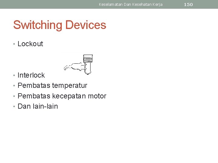 Keselamatan Dan Kesehatan Kerja Switching Devices • Lockout • Interlock • Pembatas temperatur •