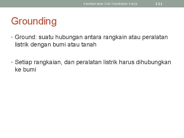 Keselamatan Dan Kesehatan Kerja 151 Grounding • Ground: suatu hubungan antara rangkain atau peralatan