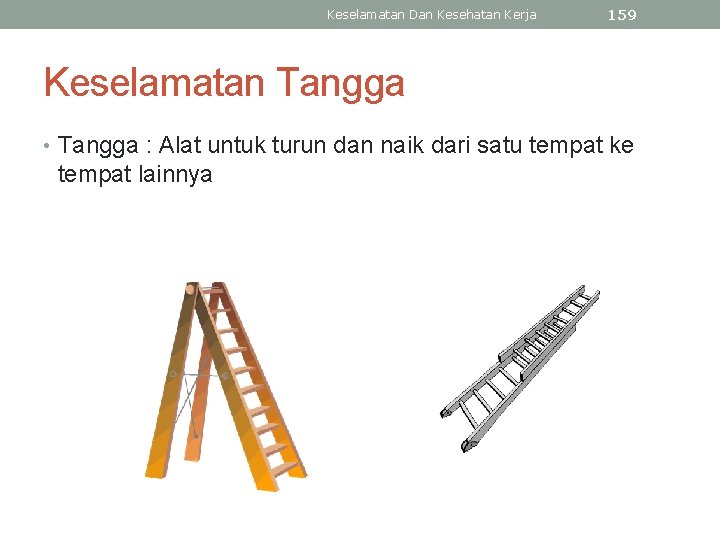 Keselamatan Dan Kesehatan Kerja 159 Keselamatan Tangga • Tangga : Alat untuk turun dan