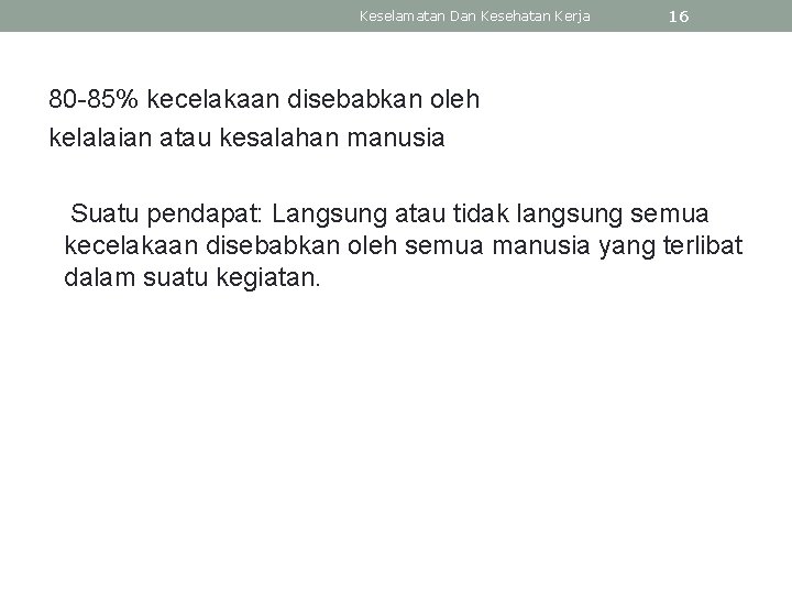 Keselamatan Dan Kesehatan Kerja 16 80 -85% kecelakaan disebabkan oleh kelalaian atau kesalahan manusia