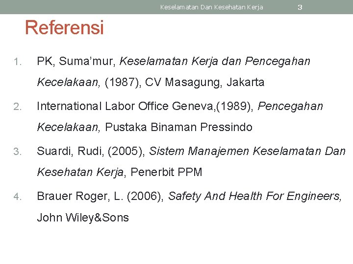 Keselamatan Dan Kesehatan Kerja 3 Referensi 1. PK, Suma’mur, Keselamatan Kerja dan Pencegahan Kecelakaan,