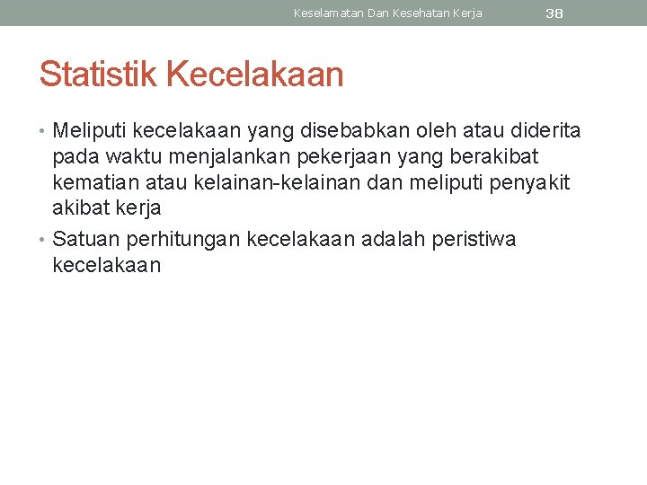 Keselamatan Dan Kesehatan Kerja 38 Statistik Kecelakaan • Meliputi kecelakaan yang disebabkan oleh atau