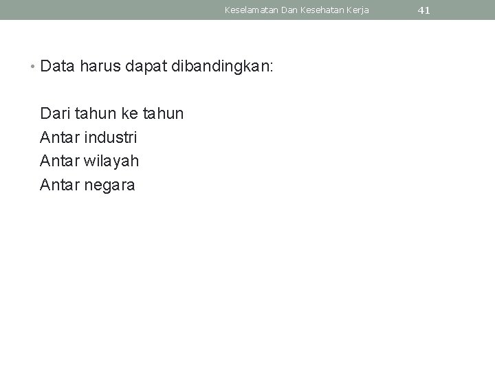 Keselamatan Dan Kesehatan Kerja • Data harus dapat dibandingkan: Dari tahun ke tahun Antar