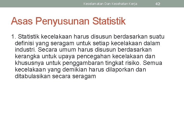 Keselamatan Dan Kesehatan Kerja 42 Asas Penyusunan Statistik 1. Statistik kecelakaan harus disusun berdasarkan