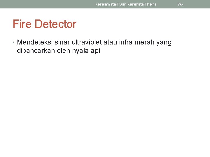 Keselamatan Dan Kesehatan Kerja Fire Detector • Mendeteksi sinar ultraviolet atau infra merah yang