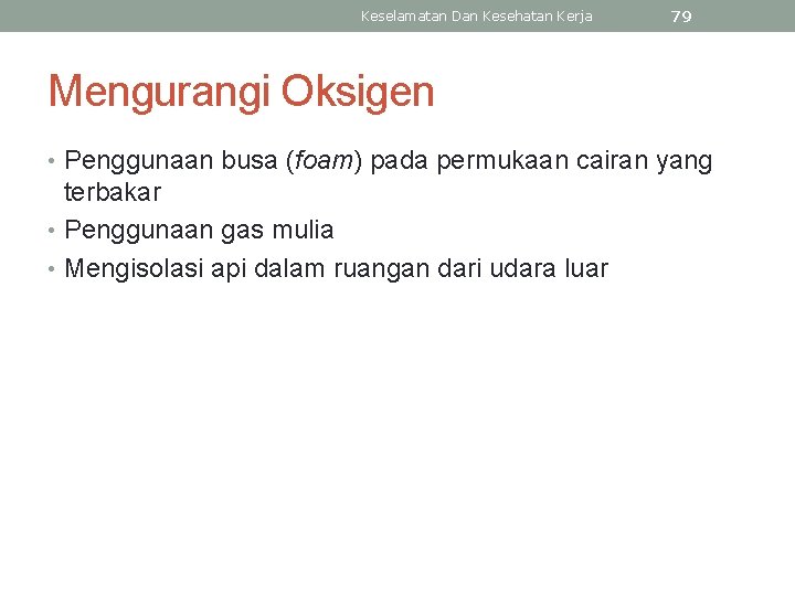 Keselamatan Dan Kesehatan Kerja 79 Mengurangi Oksigen • Penggunaan busa (foam) pada permukaan cairan