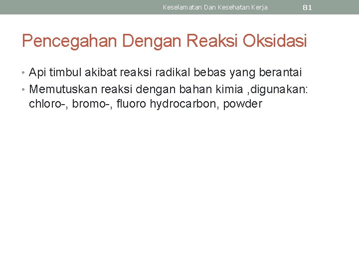 Keselamatan Dan Kesehatan Kerja 81 Pencegahan Dengan Reaksi Oksidasi • Api timbul akibat reaksi