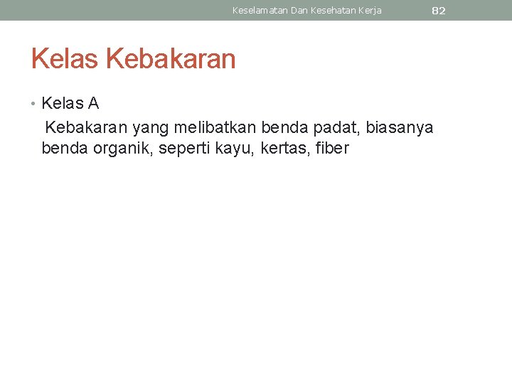 Keselamatan Dan Kesehatan Kerja 82 Kelas Kebakaran • Kelas A Kebakaran yang melibatkan benda