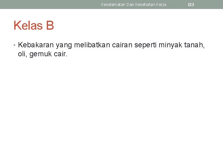 Keselamatan Dan Kesehatan Kerja 83 Kelas B • Kebakaran yang melibatkan cairan seperti minyak