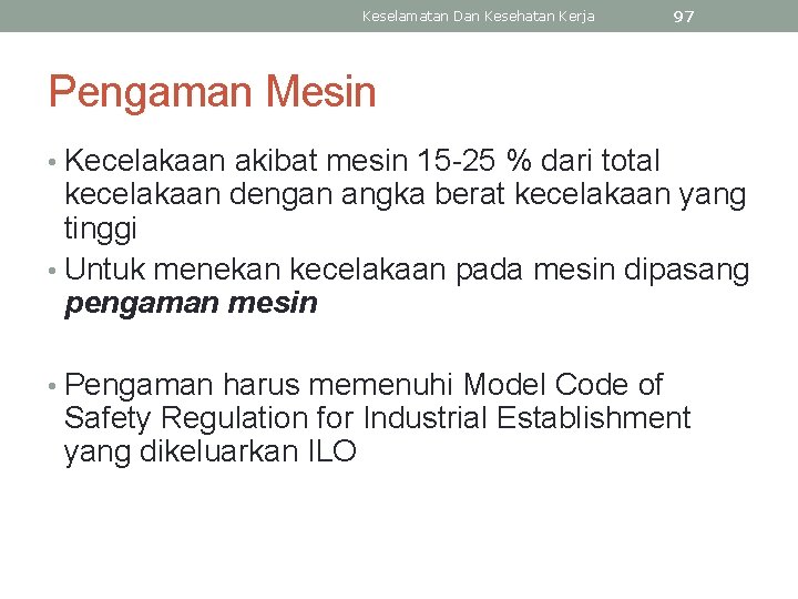 Keselamatan Dan Kesehatan Kerja 97 Pengaman Mesin • Kecelakaan akibat mesin 15 -25 %