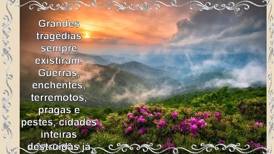 Grandes tragédias sempre existiram. Guerras, enchentes, terremotos, pragas e pestes, cidades inteiras destruídas já