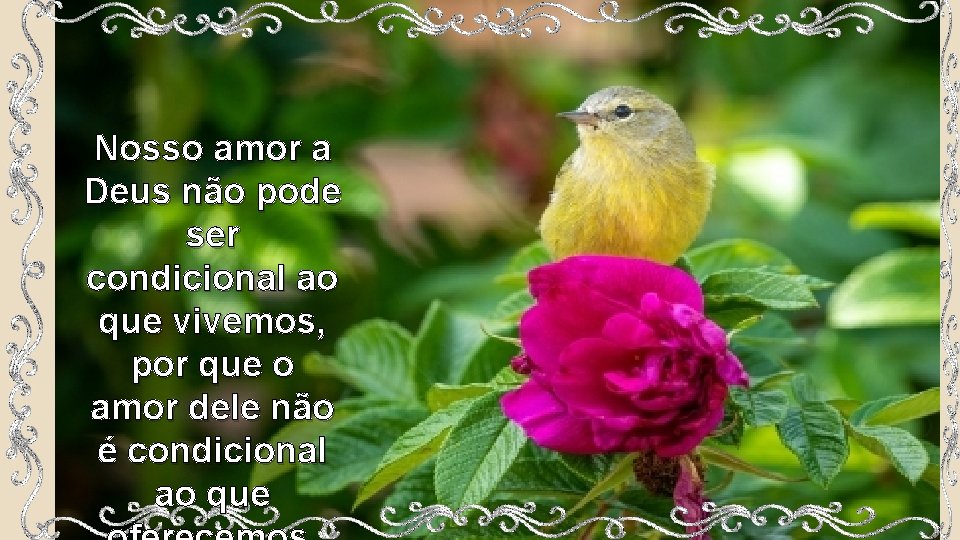 Nosso amor a Deus não pode ser condicional ao que vivemos, por que o