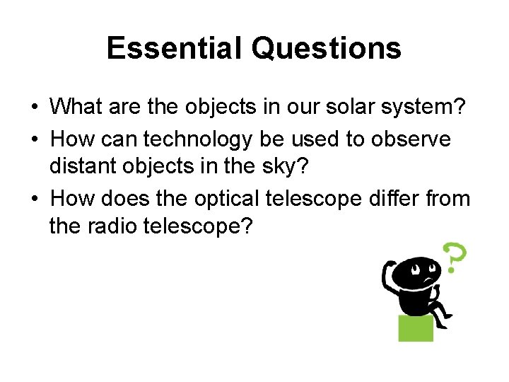 Essential Questions • What are the objects in our solar system? • How can